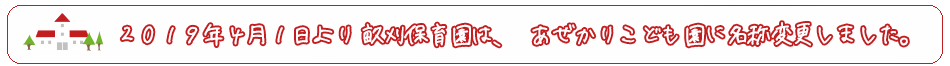 ２０１９年４月１日より 畝刈保育園は、あぜかりこども園に名称変更しました。